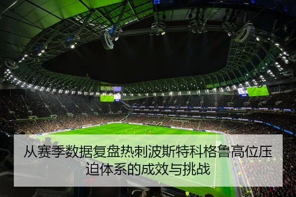 从赛季数据复盘热刺波斯特科格鲁高位压迫体系的成效与挑战